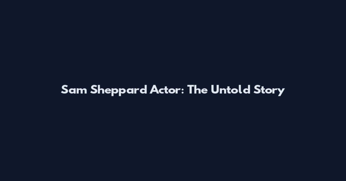 Sam Sheppard Actor: The Untold Story