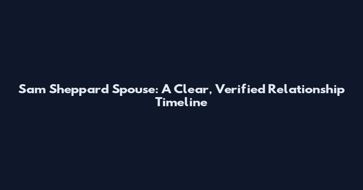 Sam Sheppard Spouse: A Clear, Verified Relationship Timeline
