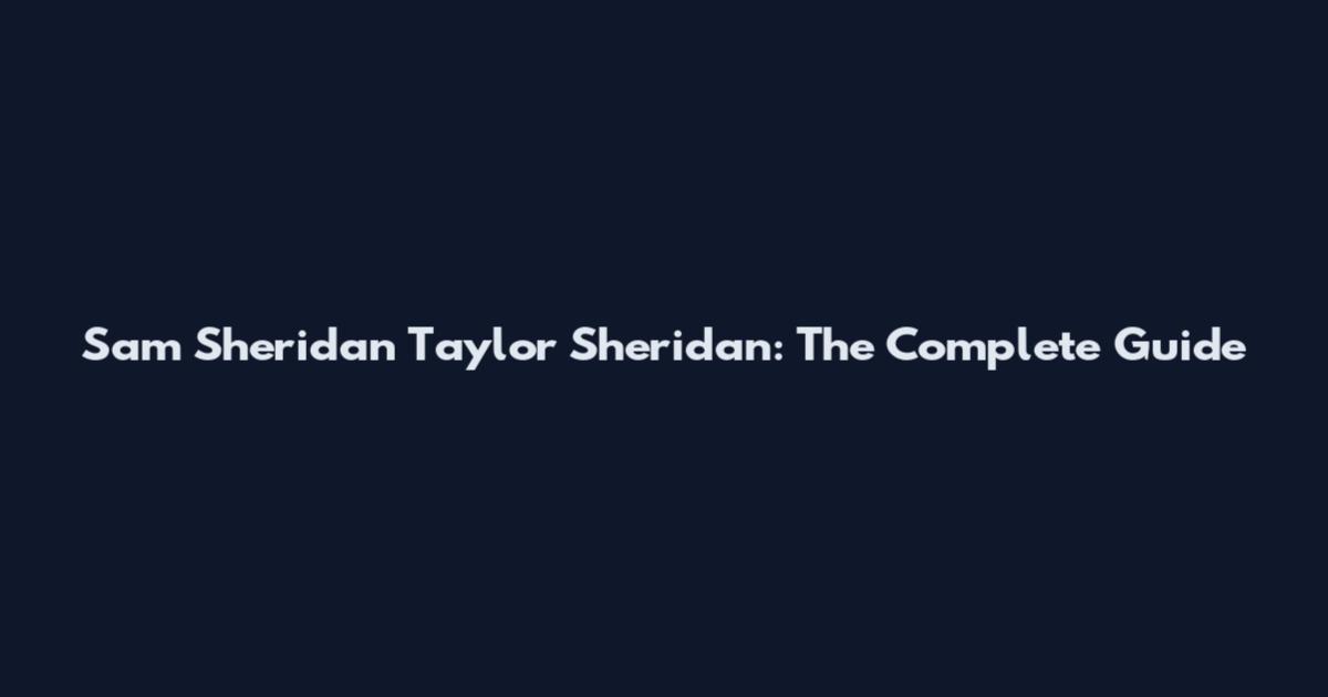 Sam Sheridan Taylor Sheridan: The Complete Guide