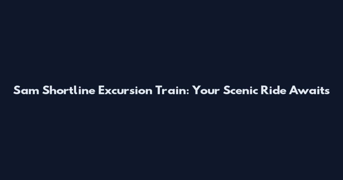 Sam Shortline Excursion Train: Your Scenic Ride Awaits