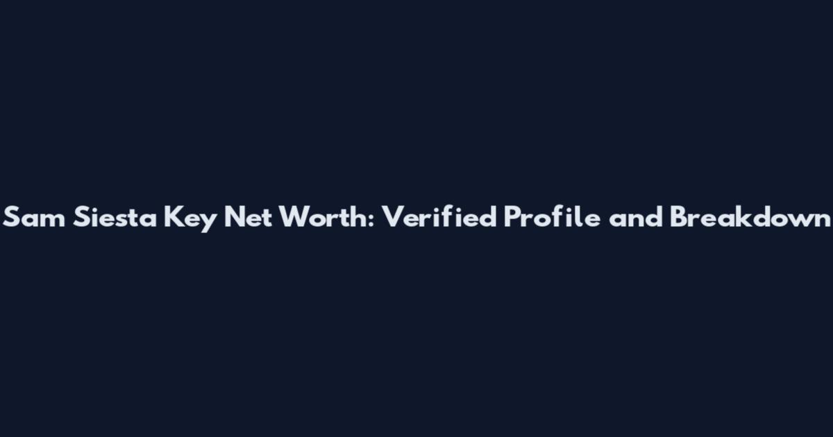 Sam Siesta Key Net Worth: Verified Profile and Breakdown