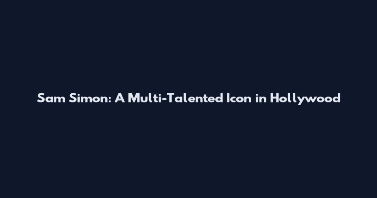 Sam Simon: A Multi-Talented Icon in Hollywood