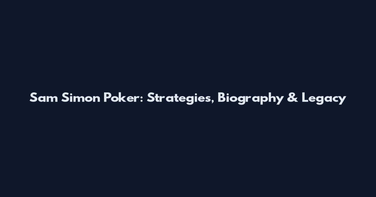 Sam Simon Poker: Strategies, Biography & Legacy