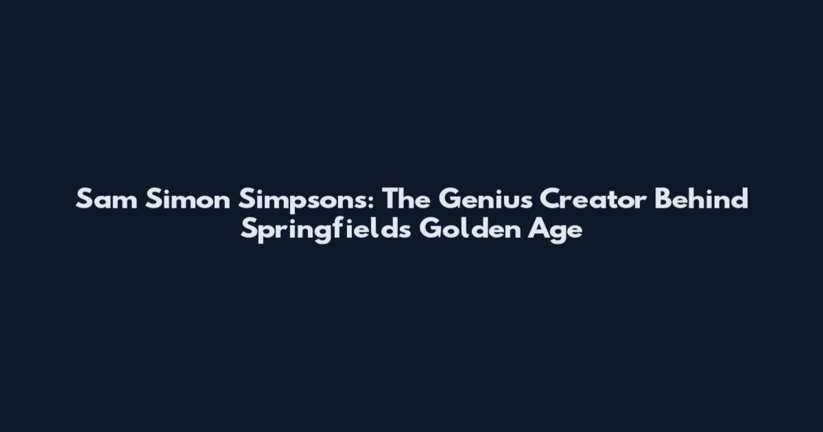 Sam Simon Simpsons: The Genius Creator Behind Springfield's Golden Age