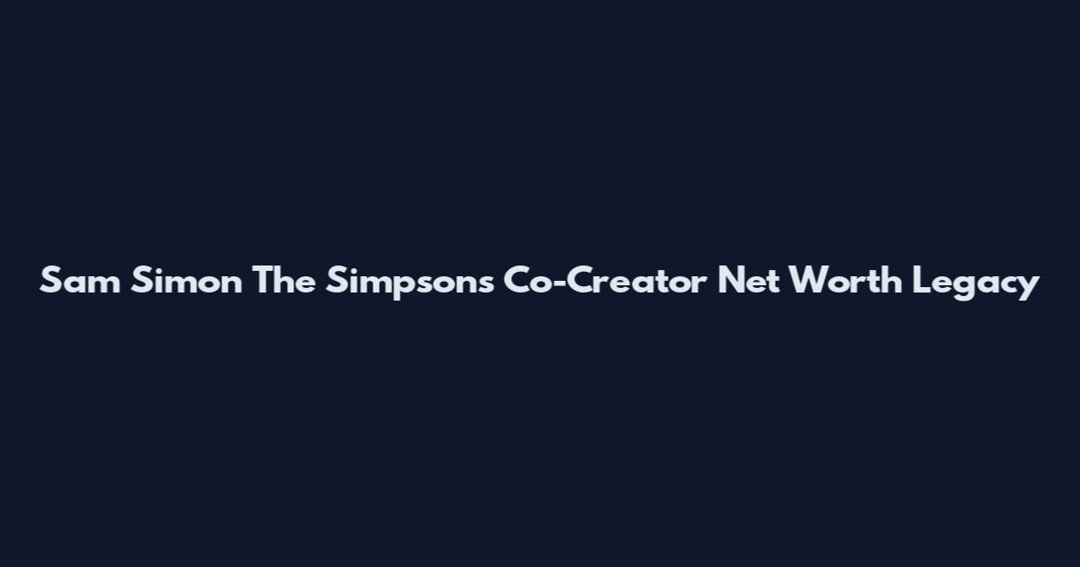 Sam Simon The Simpsons Co-Creator Net Worth Legacy