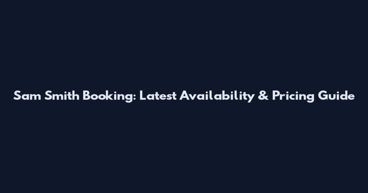 Sam Smith Booking: Latest Availability & Pricing Guide