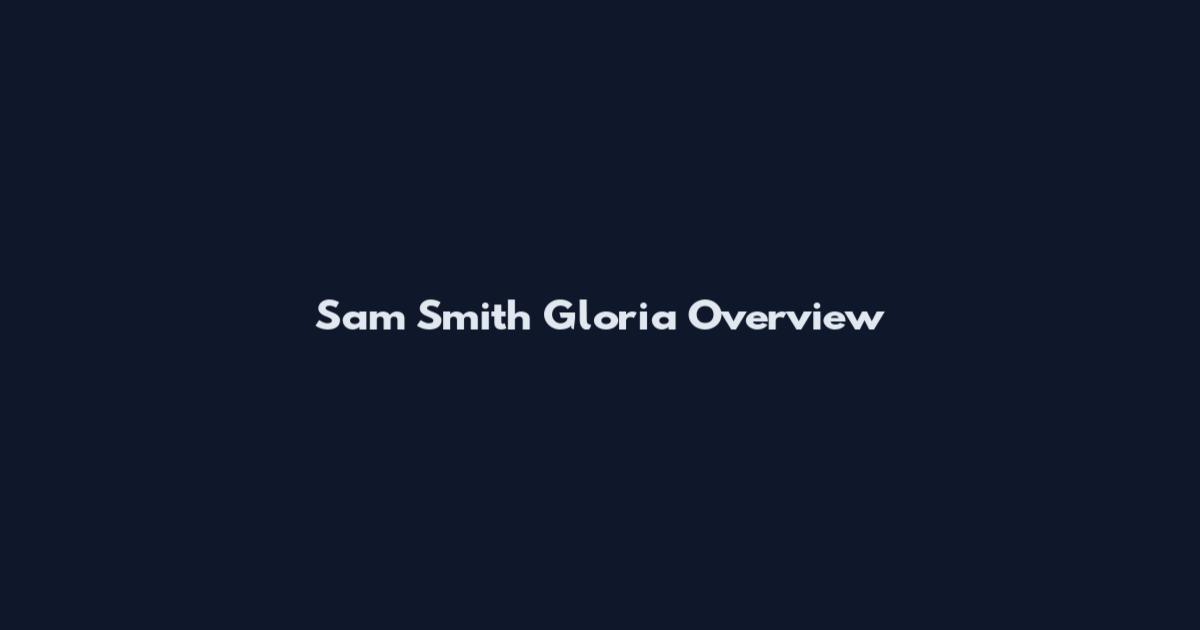Sam Smith Gloria Overview