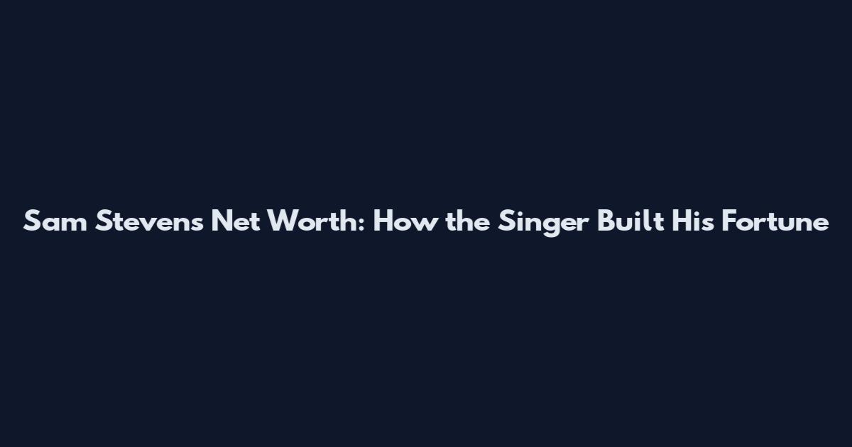 Sam Stevens Net Worth: How the Singer Built His Fortune