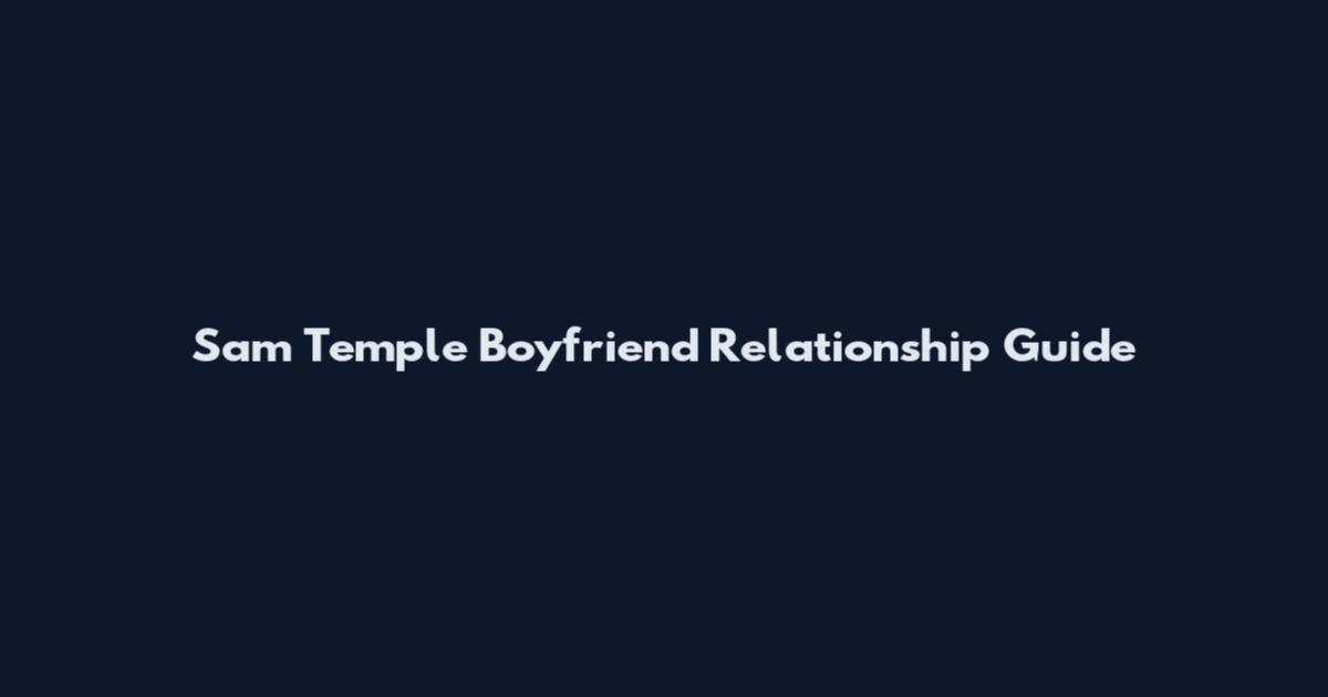 Sam Temple Boyfriend Relationship Guide