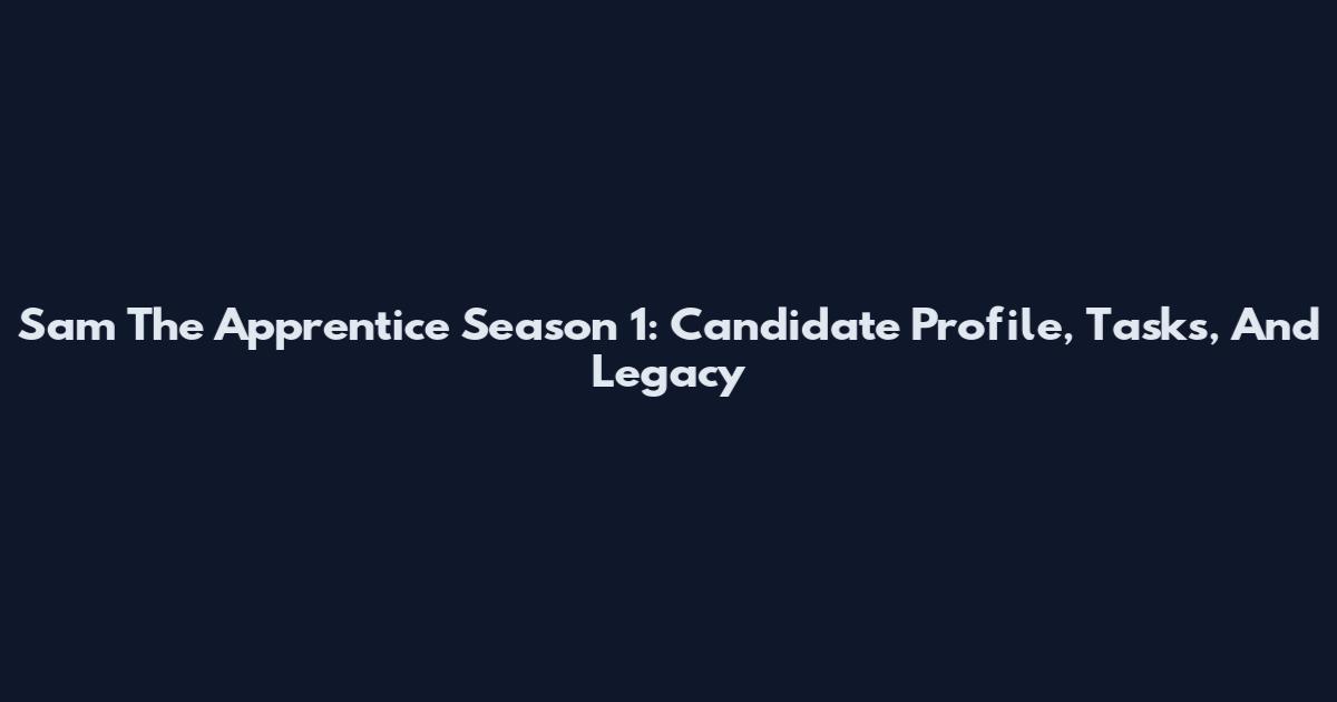 Sam The Apprentice Season 1: Candidate Profile, Tasks, And Legacy