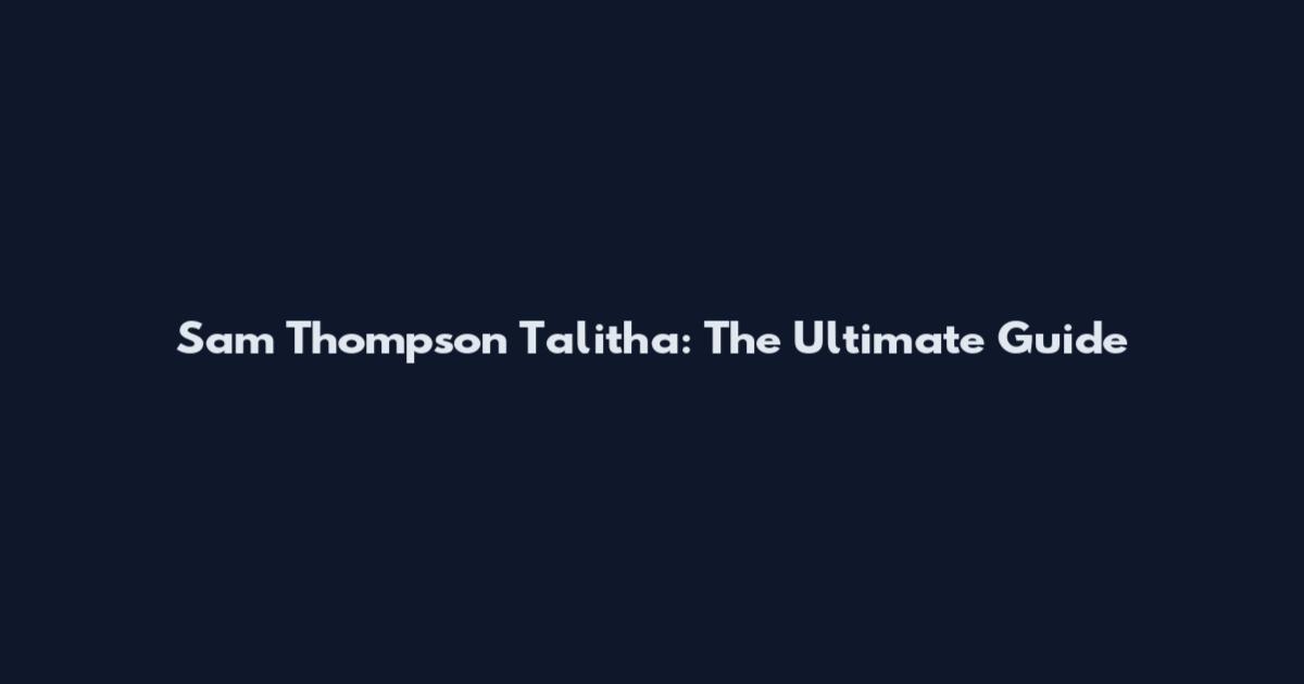 Sam Thompson Talitha: The Ultimate Guide