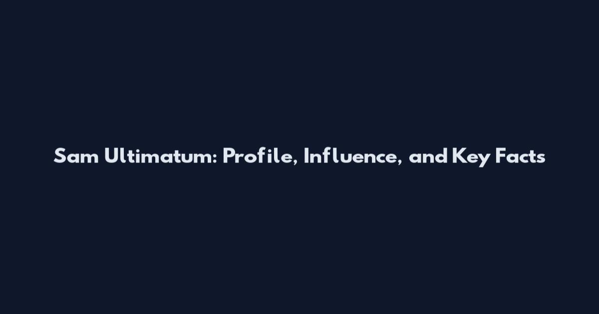 Sam Ultimatum: Profile, Influence, and Key Facts