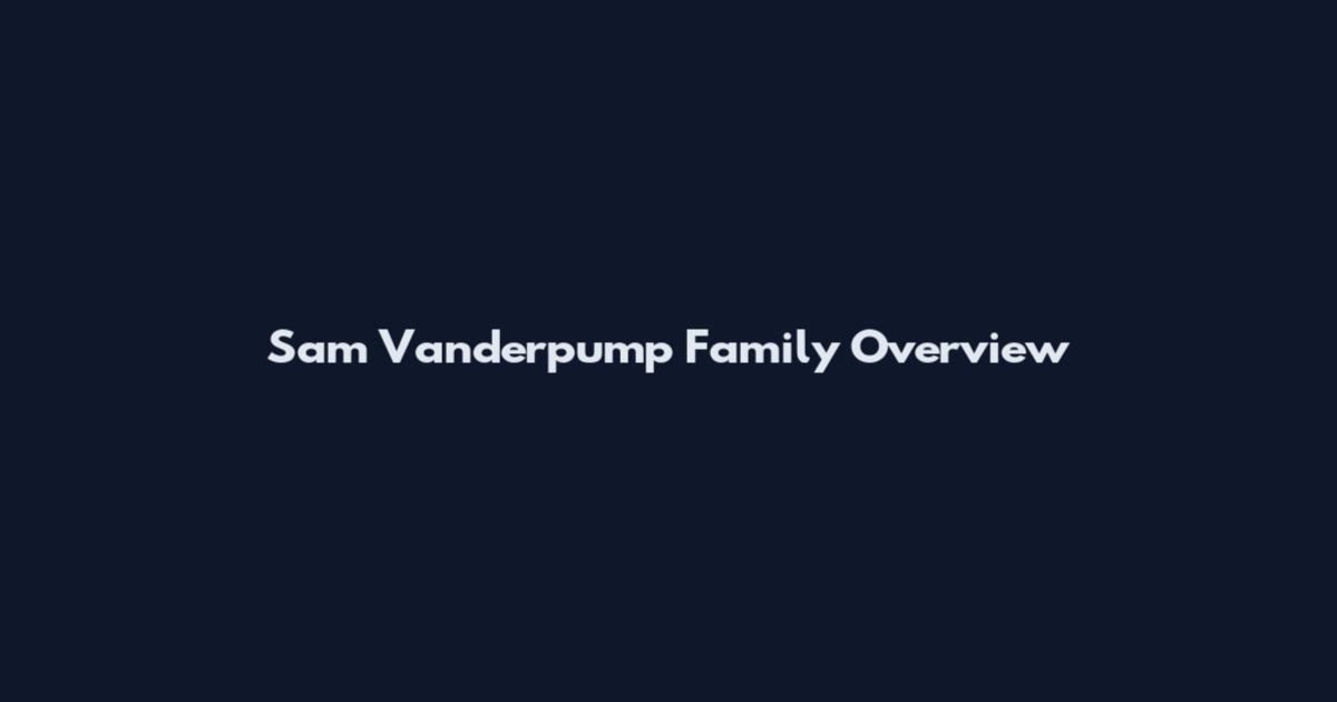 Sam Vanderpump Family Overview