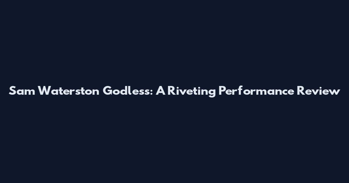 Sam Waterston Godless: A Riveting Performance Review