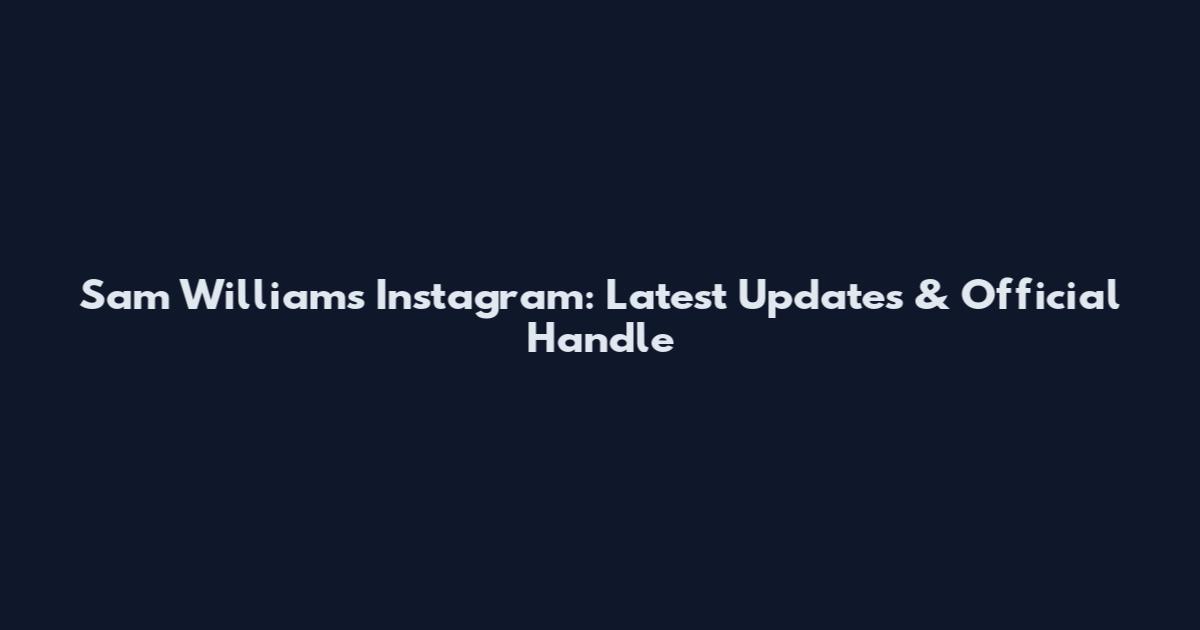 Sam Williams Instagram: Latest Updates & Official Handle