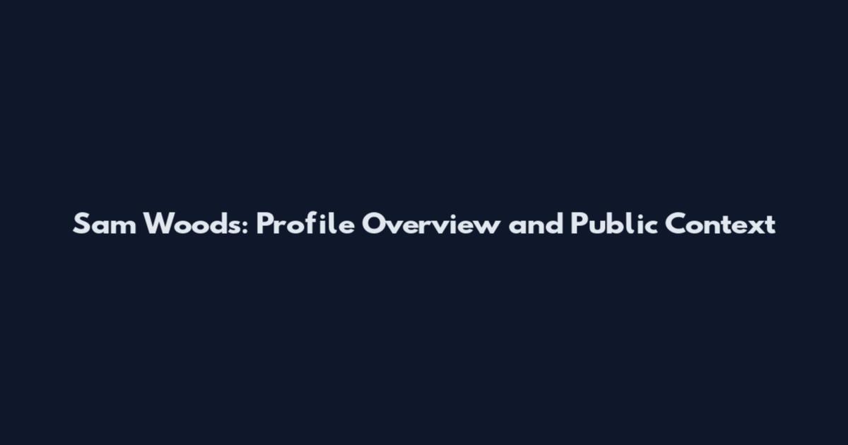 Sam Woods: Profile Overview and Public Context