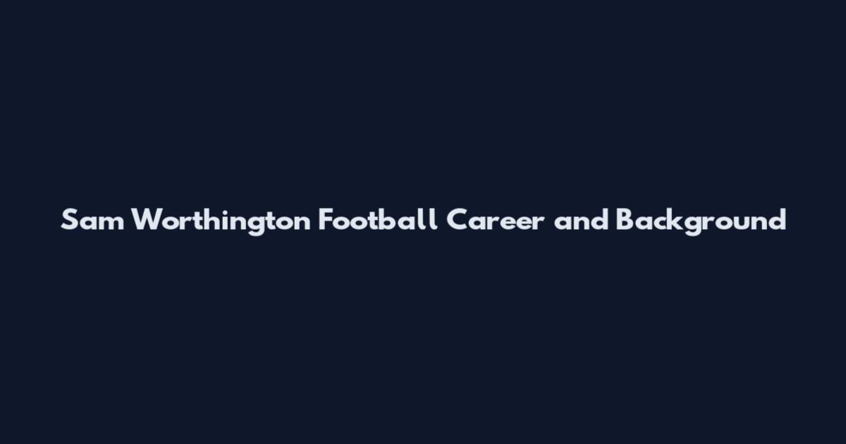Sam Worthington Football Career and Background