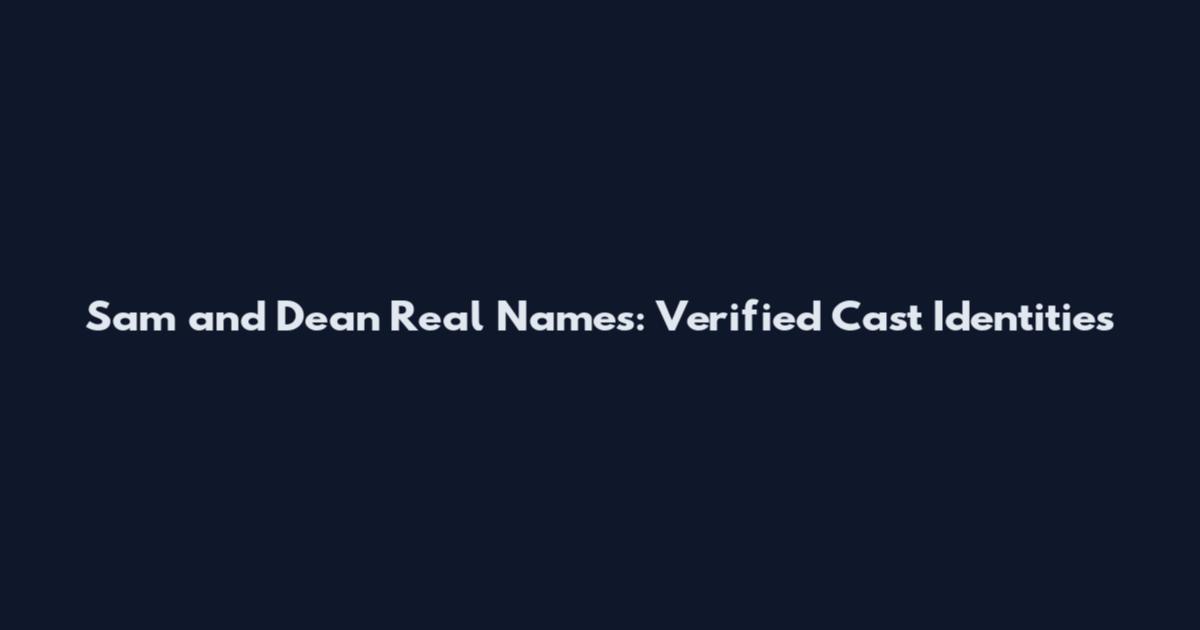 Sam and Dean Real Names: Verified Cast Identities