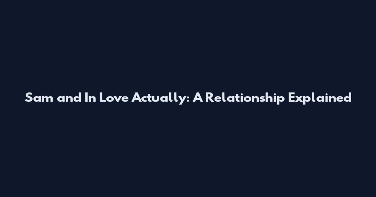 Sam and In Love Actually: A Relationship Explained