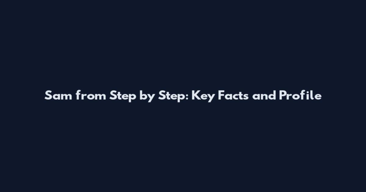 Sam from Step by Step: Key Facts and Profile