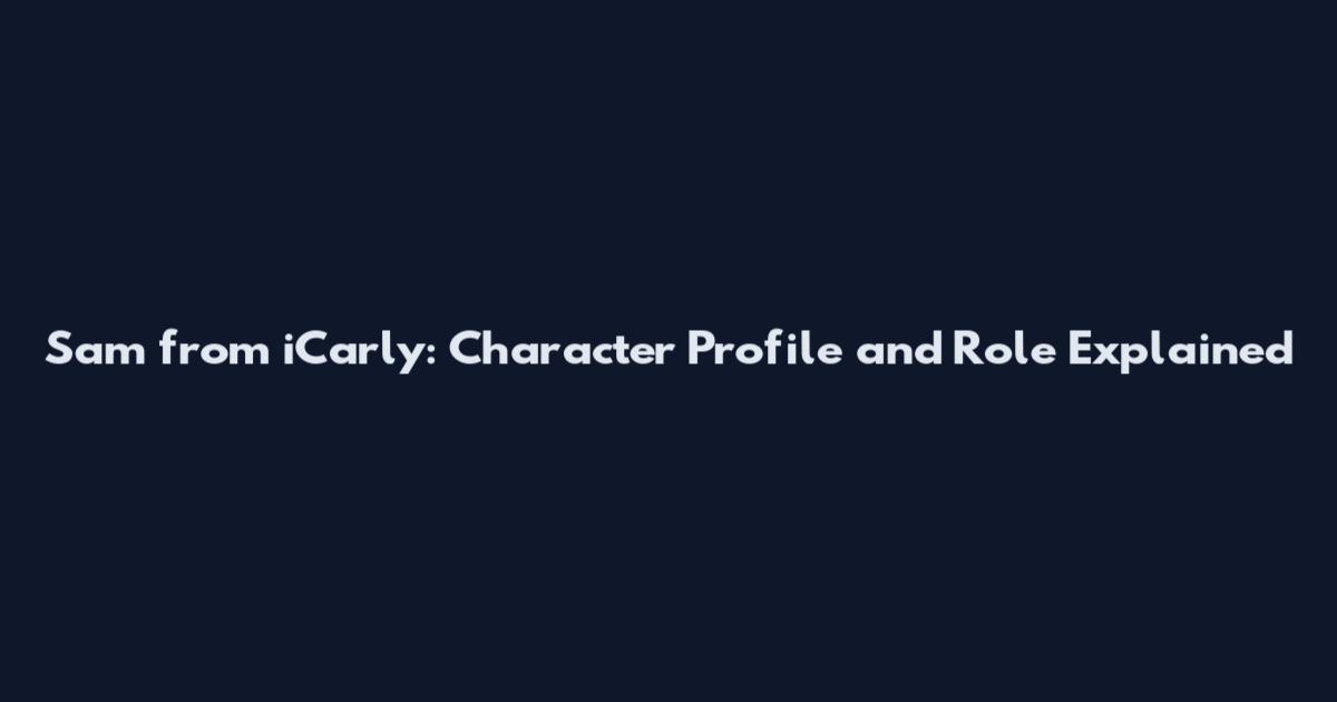 Sam from iCarly: Character Profile and Role Explained