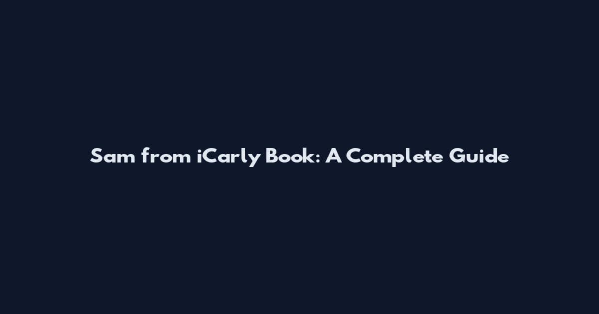 Sam from iCarly Book: A Complete Guide