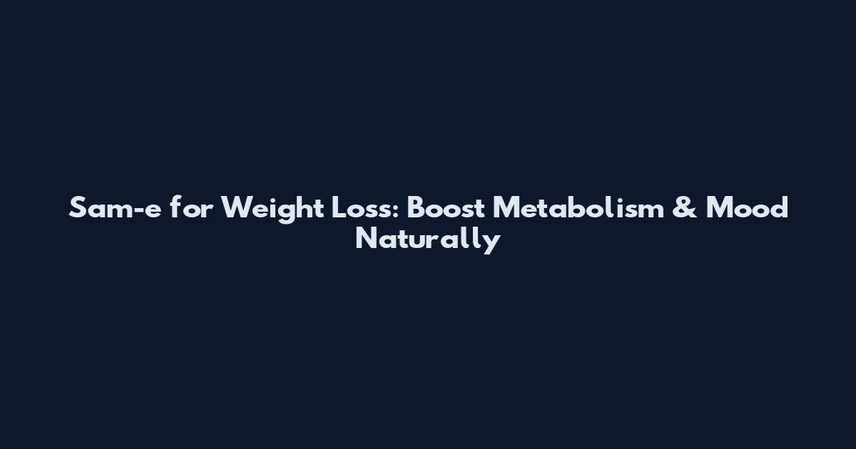 Sam-e for Weight Loss: Boost Metabolism & Mood Naturally