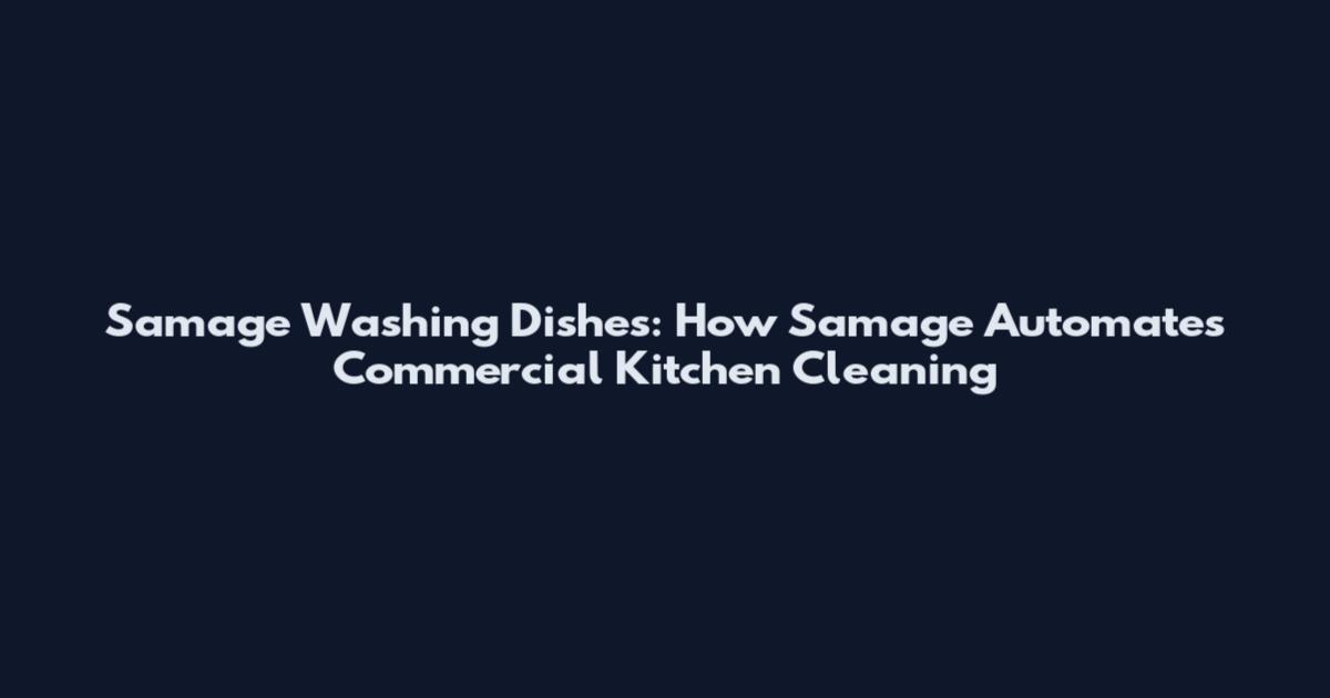 Samage Washing Dishes: How Samage Automates Commercial Kitchen Cleaning