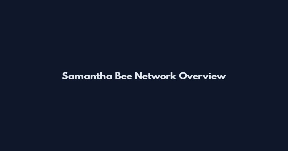 Samantha Bee Network Overview