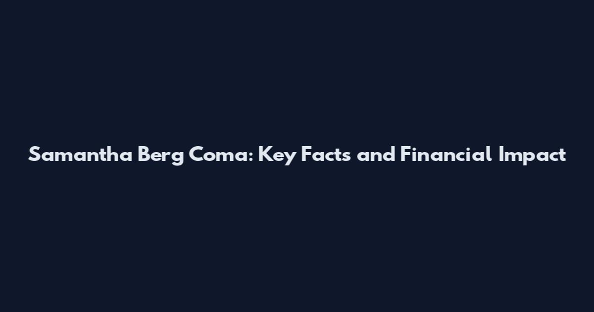 Samantha Berg Coma: Key Facts and Financial Impact