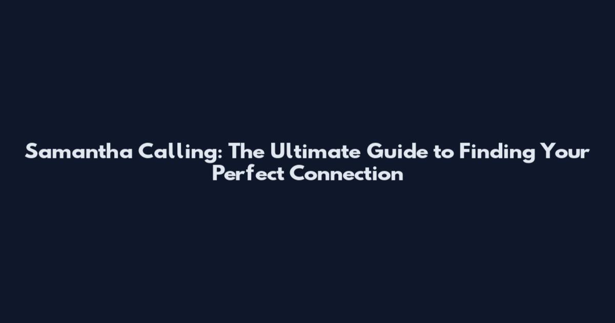 Samantha Calling: The Ultimate Guide to Finding Your Perfect Connection