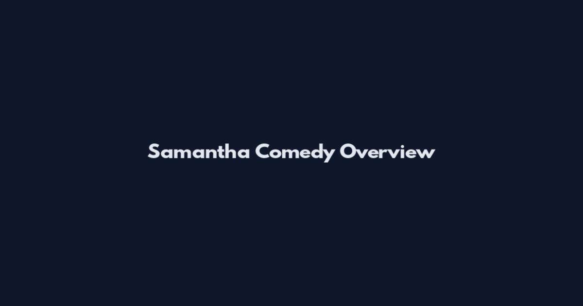 Samantha Comedy Overview