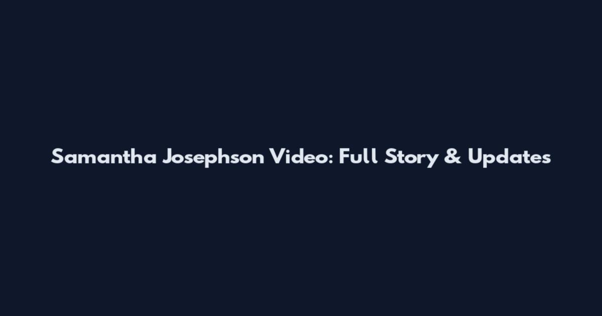 Samantha Josephson Video: Full Story & Updates