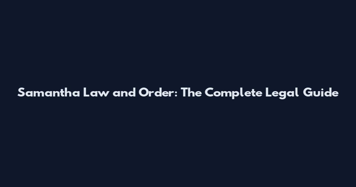 Samantha Law and Order: The Complete Legal Guide