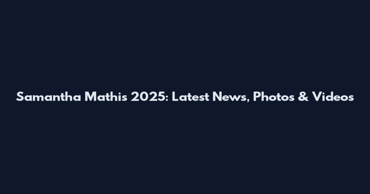 Samantha Mathis 2025: Latest News, Photos & Videos