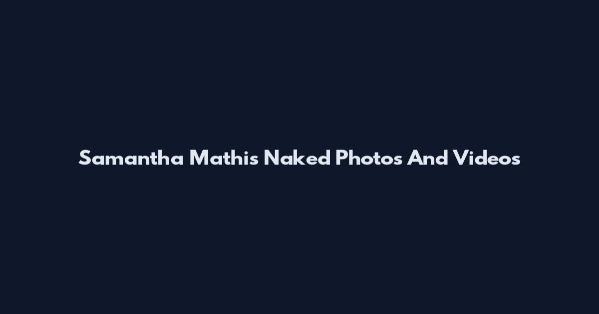 Samantha Mathis Naked Photos And Videos