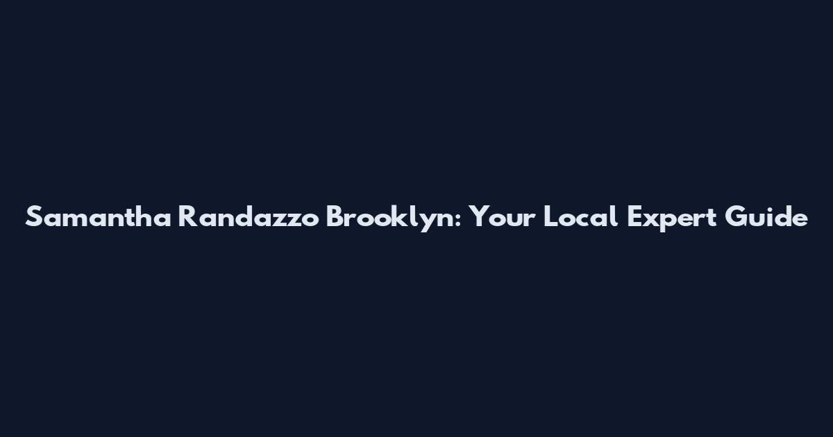 Samantha Randazzo Brooklyn: Your Local Expert Guide