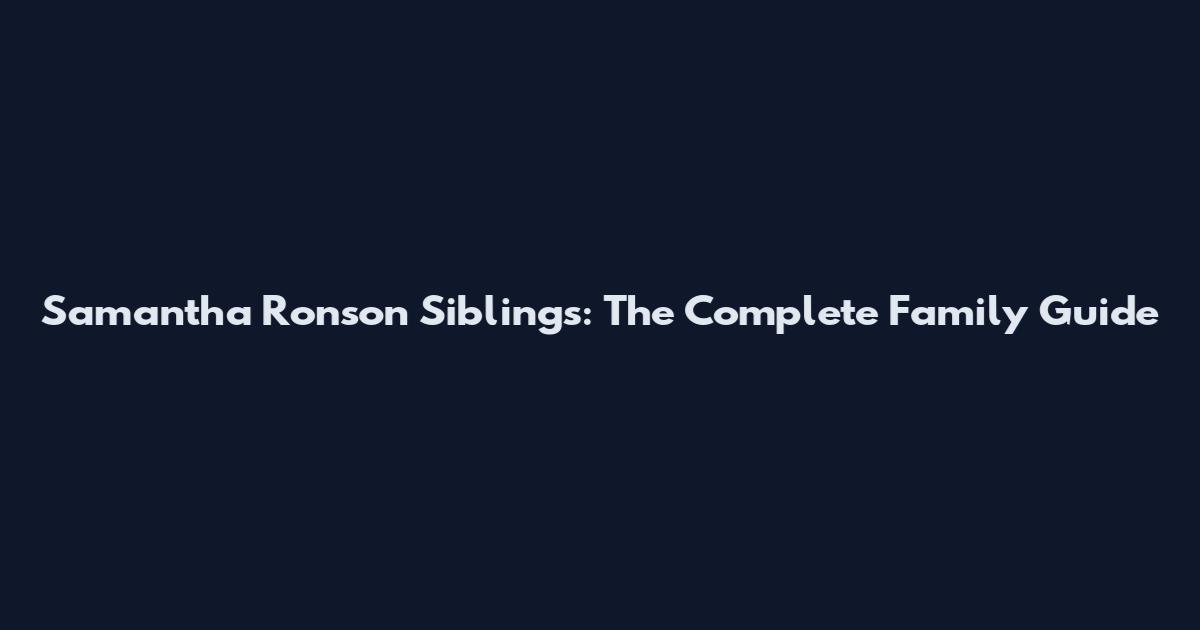 Samantha Ronson Siblings: The Complete Family Guide