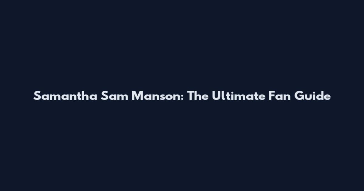 Samantha Sam Manson: The Ultimate Fan Guide