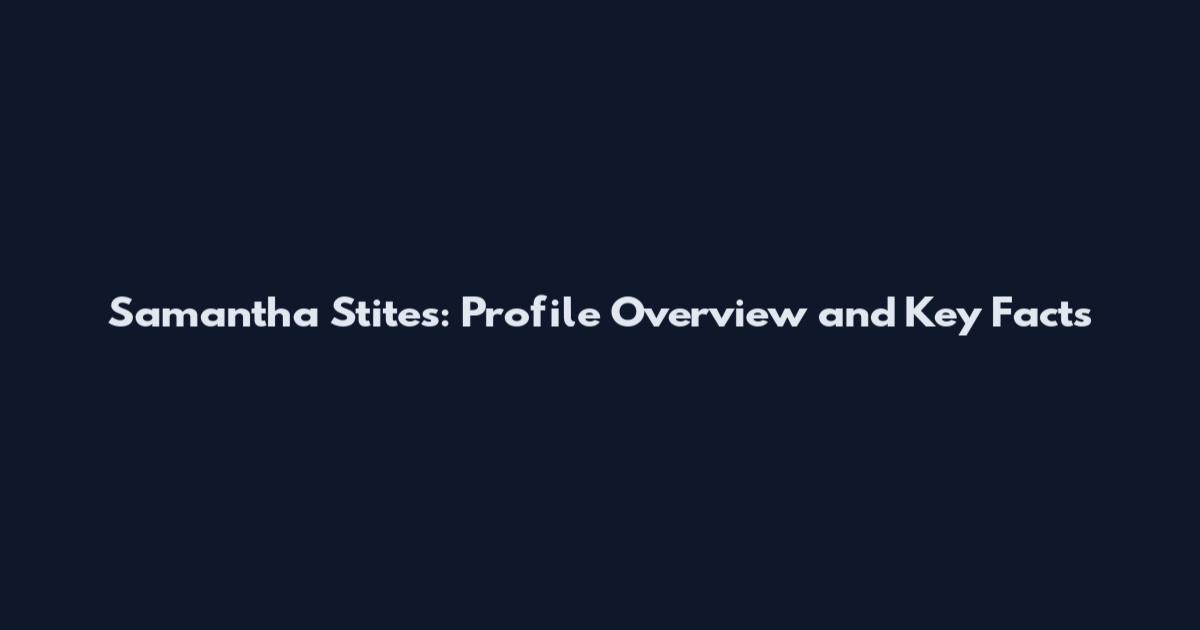 Samantha Stites: Profile Overview and Key Facts