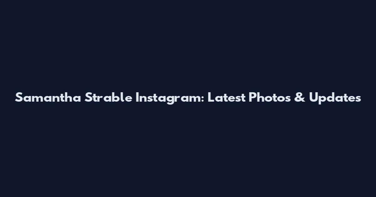 Samantha Strable Instagram: Latest Photos & Updates