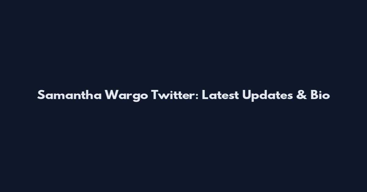 Samantha Wargo Twitter: Latest Updates & Bio
