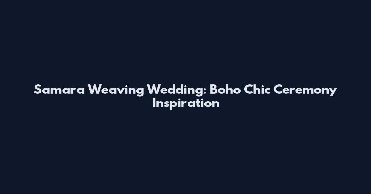Samara Weaving Wedding: Boho Chic Ceremony Inspiration