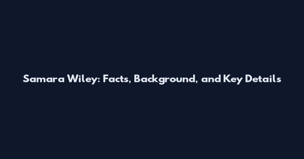 Samara Wiley: Facts, Background, and Key Details