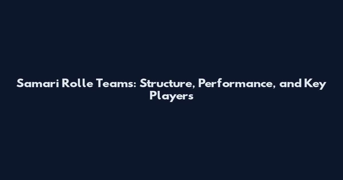 Samari Rolle Teams: Structure, Performance, and Key Players