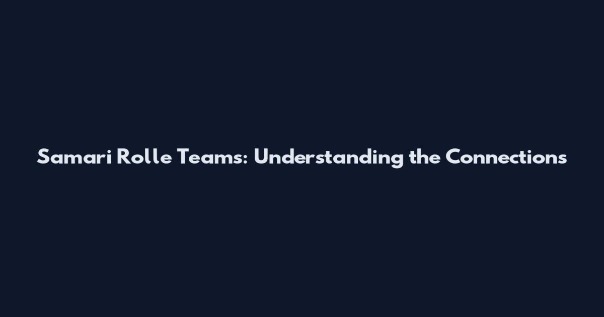 Samari Rolle Teams: Understanding the Connections