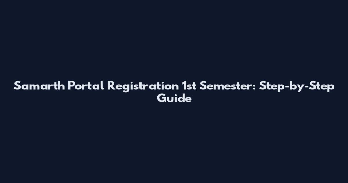Samarth Portal Registration 1st Semester: Step-by-Step Guide