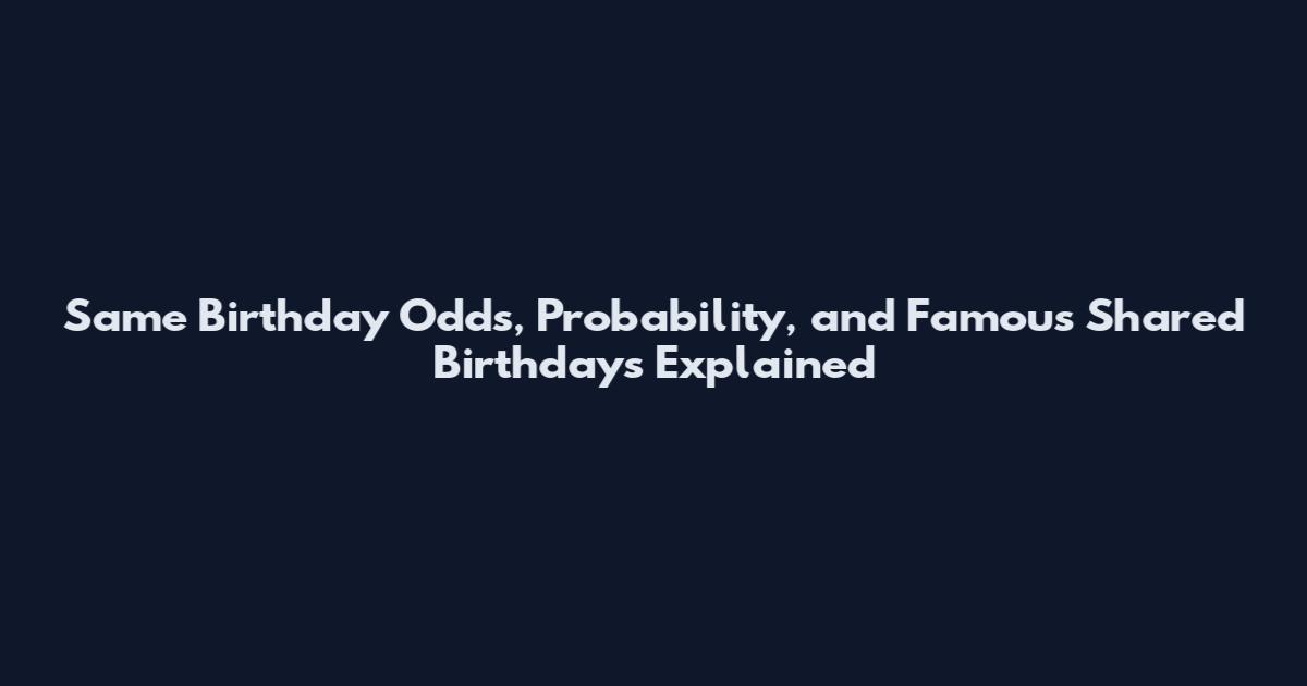Same Birthday Odds, Probability, and Famous Shared Birthdays Explained