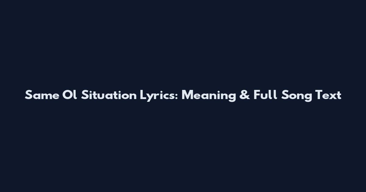 Same Ol Situation Lyrics: Meaning & Full Song Text