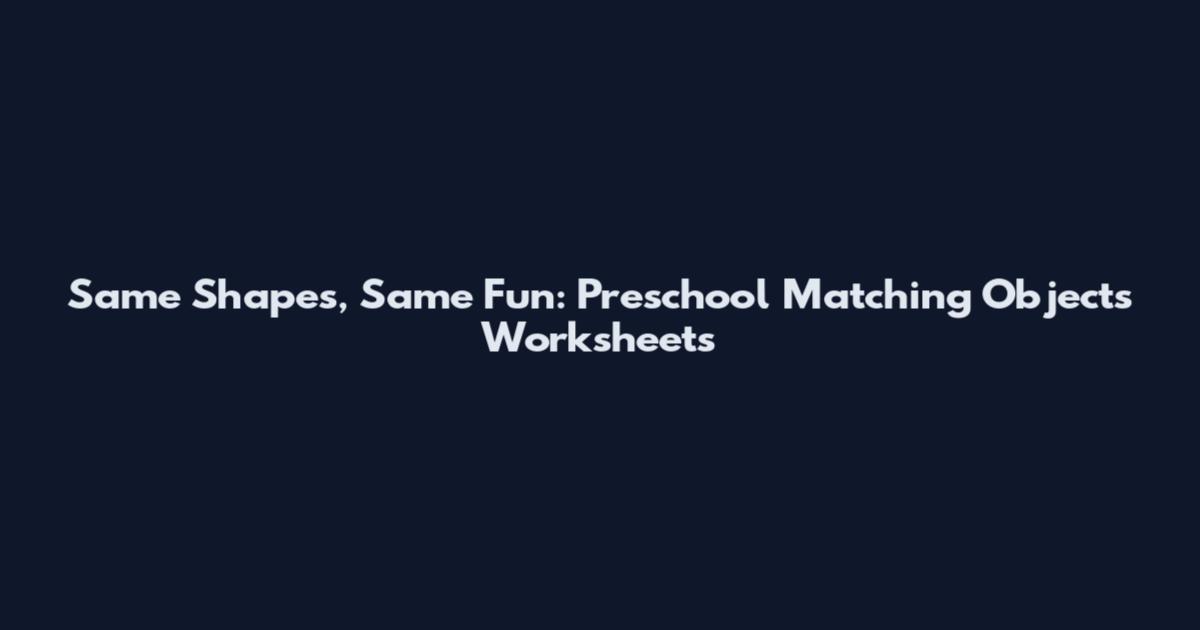 Same Shapes, Same Fun: Preschool Matching Objects Worksheets